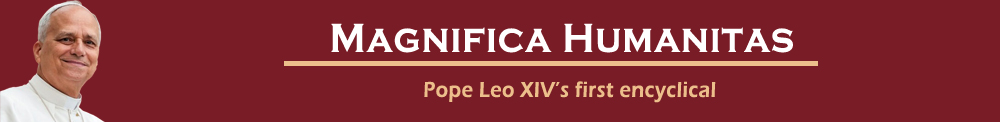 Encyclical letter MAGNIFICA HUMANITAS of His Holiness Pope Leo XIV